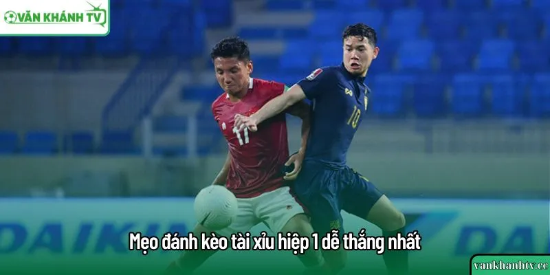 7 mẹo đánh kèo tài xỉu hiệp 1 dễ thắng nhất 