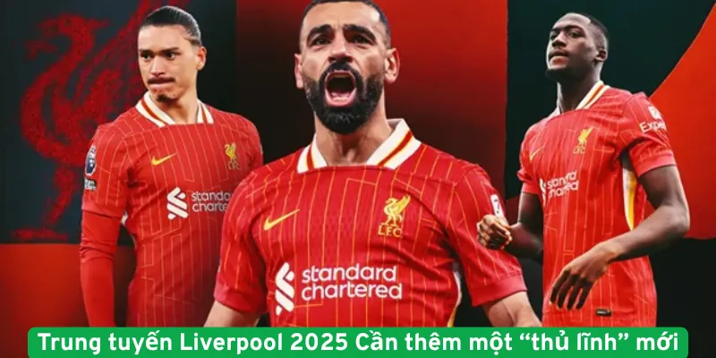 Trung tuyến Liverpool 2025 Cần thêm một thủ lĩnh mới