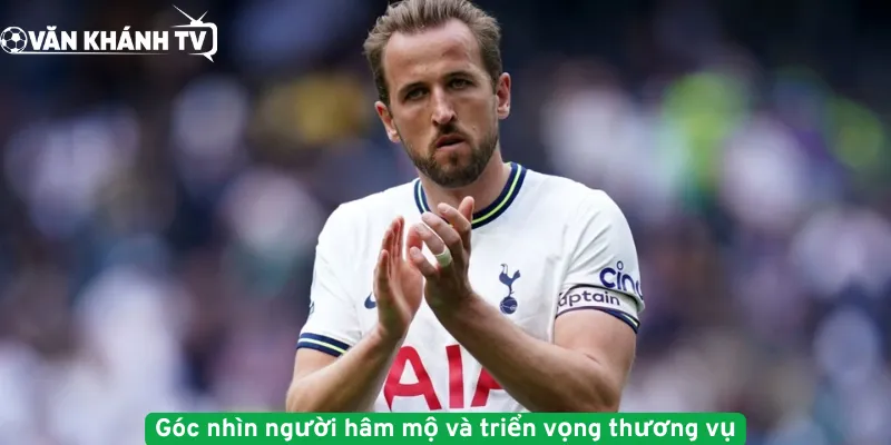 Góc nhìn người hâm mộ và triển vọng thương vụ